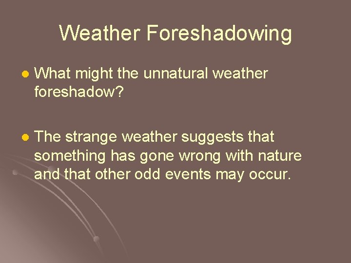 Weather Foreshadowing l What might the unnatural weather foreshadow? l The strange weather suggests