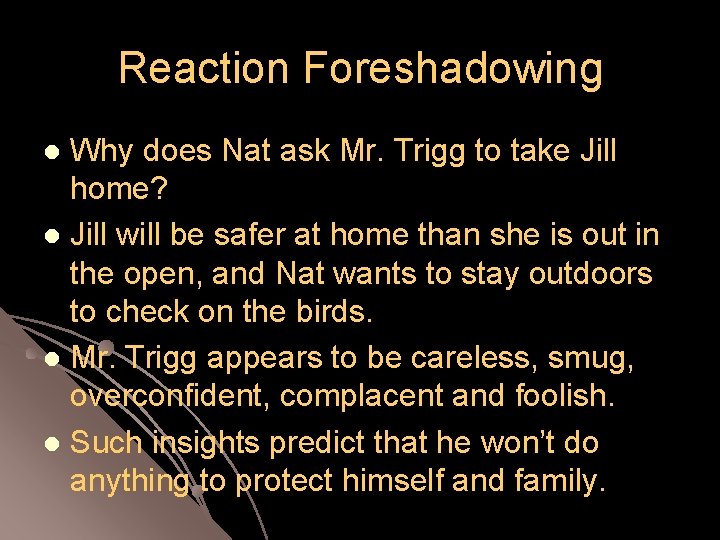 Reaction Foreshadowing Why does Nat ask Mr. Trigg to take Jill home? l Jill