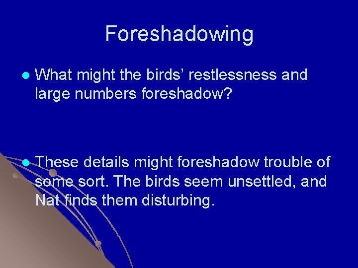 Foreshadowing l What might the birds’ restlessness and large numbers foreshadow? l These details