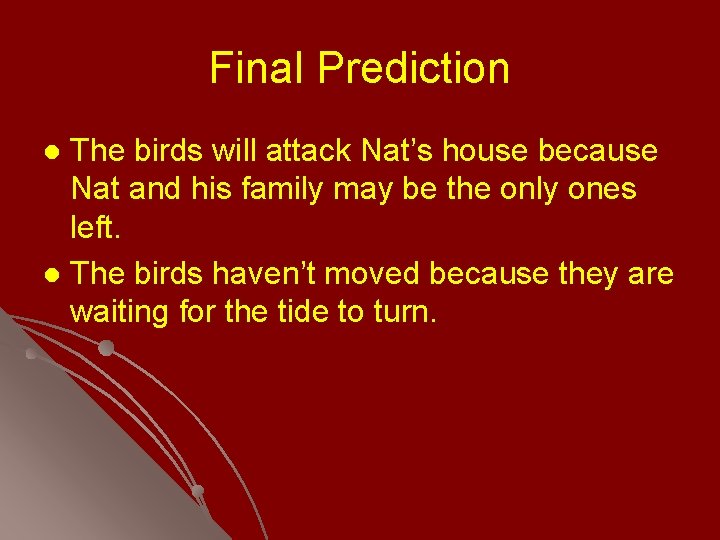 Final Prediction The birds will attack Nat’s house because Nat and his family may
