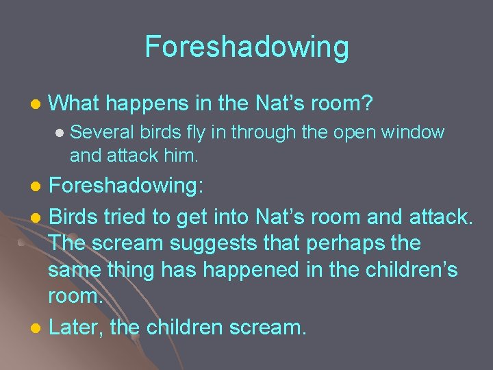 Foreshadowing l What happens in the Nat’s room? l Several birds fly in through