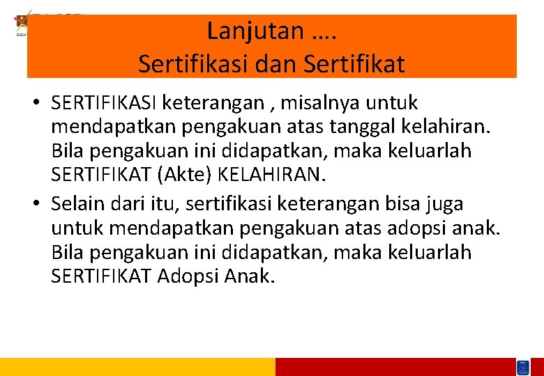 Lanjutan …. Sertifikasi dan Sertifikat • SERTIFIKASI keterangan , misalnya untuk mendapatkan pengakuan atas