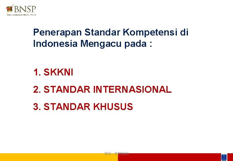 Penerapan Standar Kompetensi di Indonesia Mengacu pada : 1. SKKNI 2. STANDAR INTERNASIONAL 3.