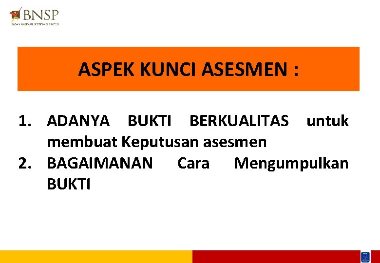 ASPEK KUNCI ASESMEN : 1. ADANYA BUKTI BERKUALITAS untuk membuat Keputusan asesmen 2. BAGAIMANAN