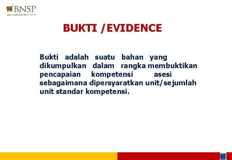 BUKTI /EVIDENCE Bukti adalah suatu bahan yang dikumpulkan dalam rangka membuktikan pencapaian kompetensi asesi