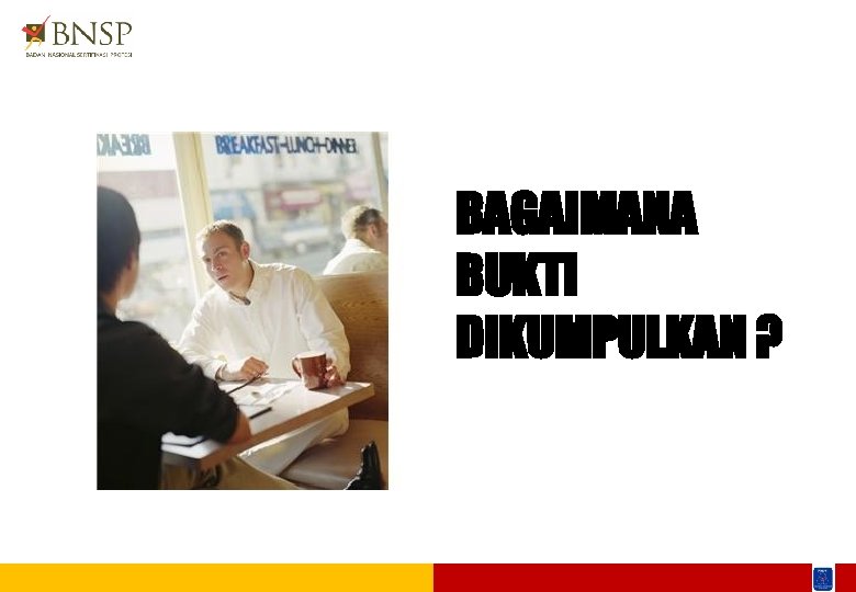 BAGAIMANA BUKTI DIKUMPULKAN ? 