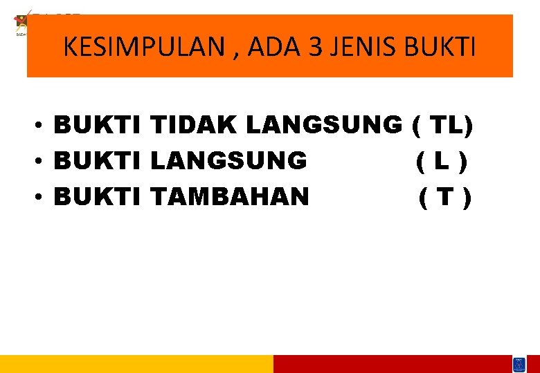 KESIMPULAN , ADA 3 JENIS BUKTI • BUKTI TIDAK LANGSUNG ( TL) • BUKTI