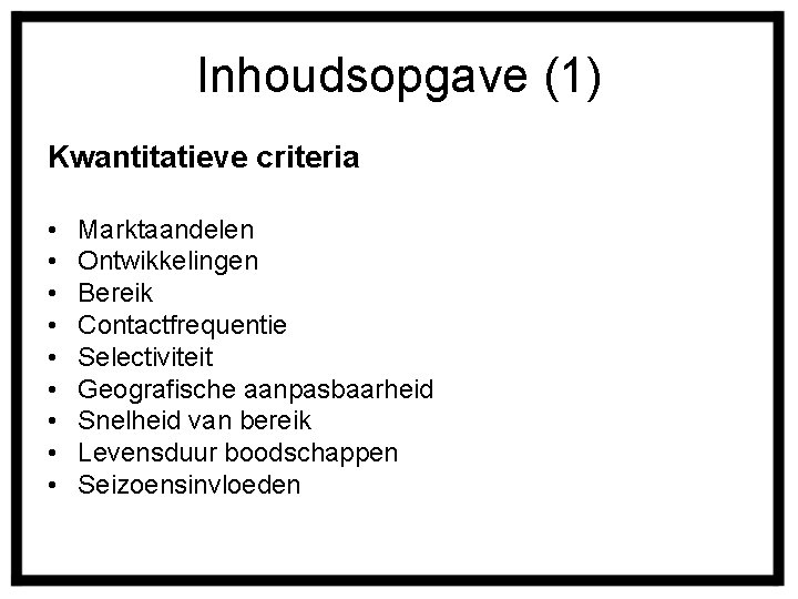 Inhoudsopgave (1) Kwantitatieve criteria • • • Marktaandelen Ontwikkelingen Bereik Contactfrequentie Selectiviteit Geografische aanpasbaarheid