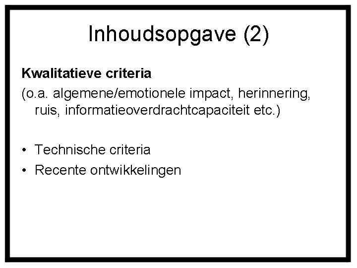 Inhoudsopgave (2) Kwalitatieve criteria (o. a. algemene/emotionele impact, herinnering, ruis, informatieoverdrachtcapaciteit etc. ) •