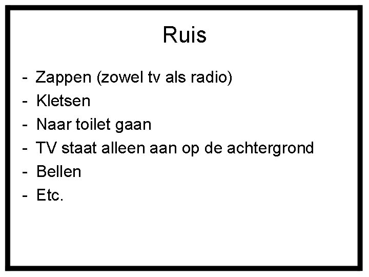 Ruis - Zappen (zowel tv als radio) Kletsen Naar toilet gaan TV staat alleen