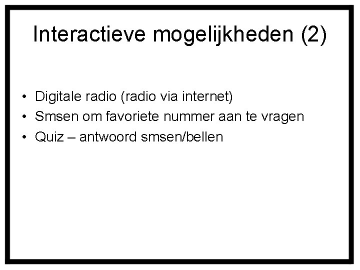 Interactieve mogelijkheden (2) • Digitale radio (radio via internet) • Smsen om favoriete nummer