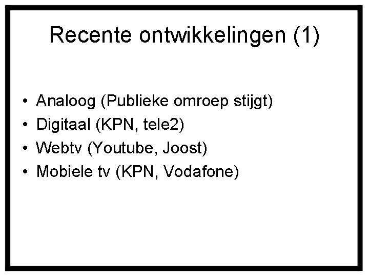 Recente ontwikkelingen (1) • • Analoog (Publieke omroep stijgt) Digitaal (KPN, tele 2) Webtv