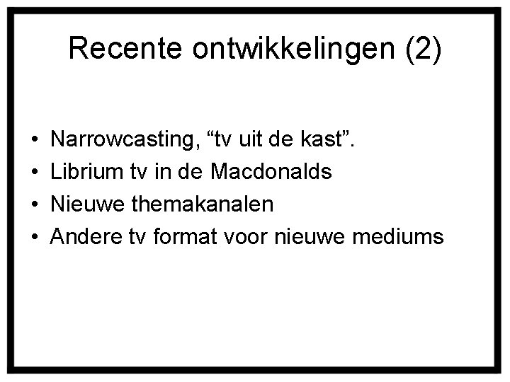 Recente ontwikkelingen (2) • • Narrowcasting, “tv uit de kast”. Librium tv in de
