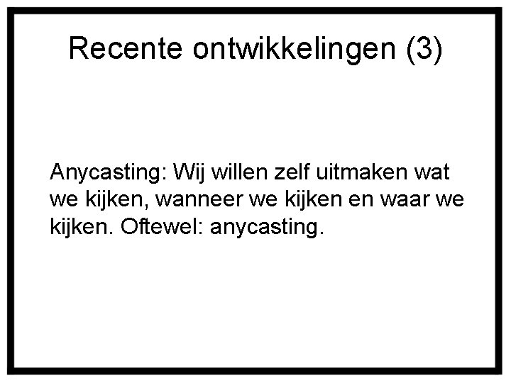 Recente ontwikkelingen (3) Anycasting: Wij willen zelf uitmaken wat we kijken, wanneer we kijken