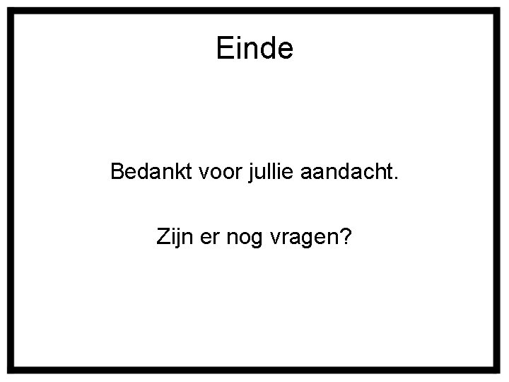 Einde Bedankt voor jullie aandacht. Zijn er nog vragen? 