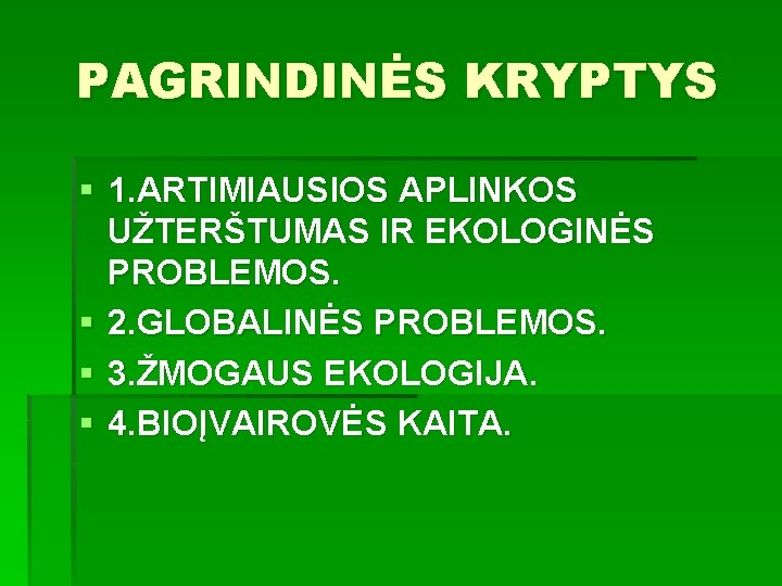 PAGRINDINĖS KRYPTYS § 1. ARTIMIAUSIOS APLINKOS UŽTERŠTUMAS IR EKOLOGINĖS PROBLEMOS. § 2. GLOBALINĖS PROBLEMOS.