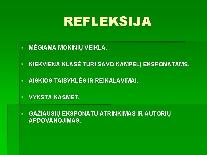 REFLEKSIJA § MĖGIAMA MOKINIŲ VEIKLA. § KIEKVIENA KLASĖ TURI SAVO KAMPELĮ EKSPONATAMS. § AIŠKIOS