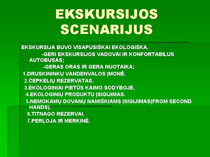 EKSKURSIJOS SCENARIJUS EKSKURSIJA BUVO VISAPUSIŠKAI EKOLOGIŠKA. -GERI EKSKURSIJOS VADOVAI IR KONFORTABILUS AUTOBUSAS; -GERAS ORAS