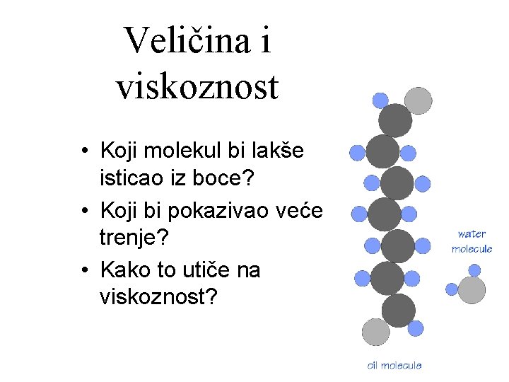 Veličina i viskoznost • Koji molekul bi lakše isticao iz boce? • Koji bi