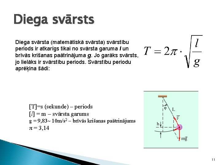 Diega svārsts Diega svārsta (matemātiskā svārsta) svārstību periods ir atkarīgs tikai no svārsta garuma