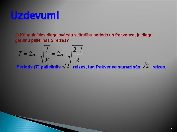 Uzdevumi 2) Kā mainīsies diega svārstību periods un frekvence, ja diega garumu palielinās 2