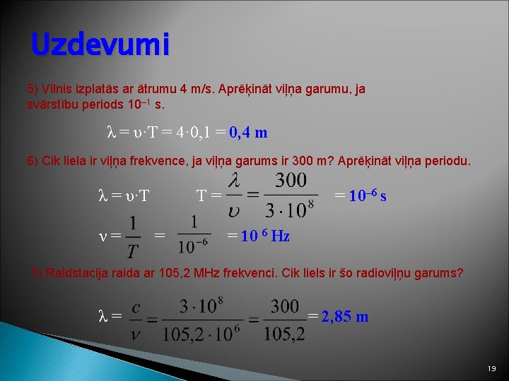 Uzdevumi 5) Vilnis izplatās ar ātrumu 4 m/s. Aprēķināt viļņa garumu, ja svārstību periods
