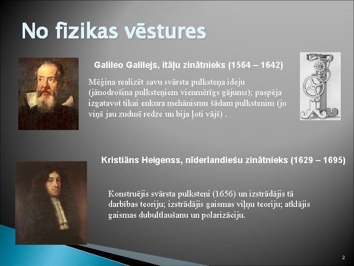 No fizikas vēstures Galileo Galilejs, itāļu zinātnieks (1564 – 1642) Mēģina realizēt savu svārsta