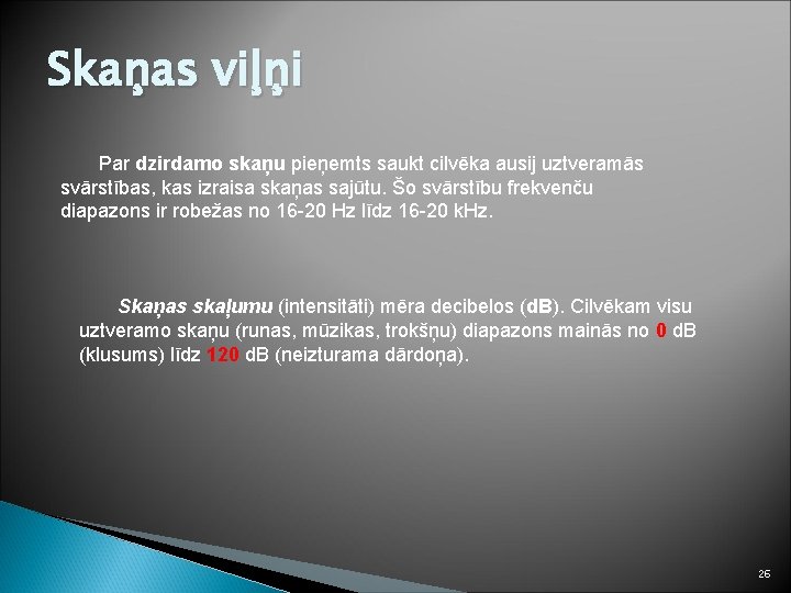 Skaņas viļņi Par dzirdamo skaņu pieņemts saukt cilvēka ausij uztveramās svārstības, kas izraisa skaņas