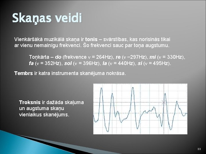 Skaņas veidi Vienkāršākā muzikālā skaņa ir tonis – svārstības, kas norisinās tikai ar vienu
