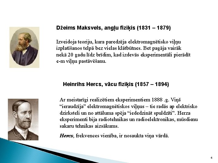 Džeims Maksvels, angļu fiziķis (1831 – 1879) Izveidoja teoriju, kura paredzēja elektromagnētisko viļņu izplatīšanos