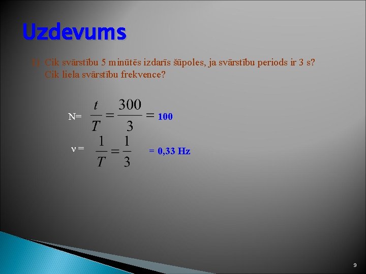 Uzdevums 1) Cik svārstību 5 minūtēs izdarīs šūpoles, ja svārstību periods ir 3 s?