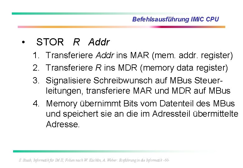 Befehlsausführung IMi. C CPU • STOR R Addr 1. Transferiere Addr ins MAR (mem.