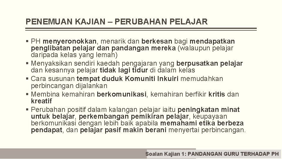 PENEMUAN KAJIAN – PERUBAHAN PELAJAR § PH menyeronokkan, menarik dan berkesan bagi mendapatkan penglibatan