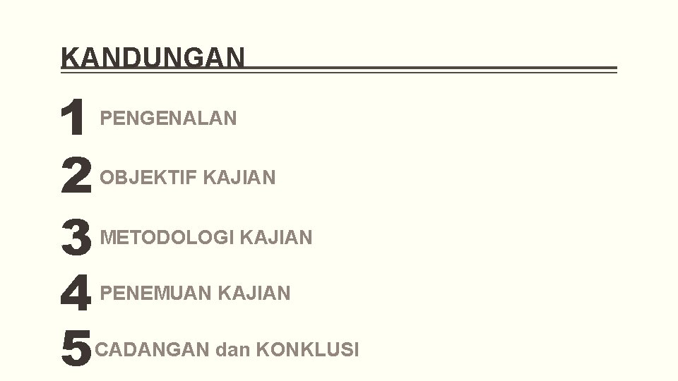 KANDUNGAN 1 2 3 4 5 PENGENALAN OBJEKTIF KAJIAN METODOLOGI KAJIAN PENEMUAN KAJIAN CADANGAN