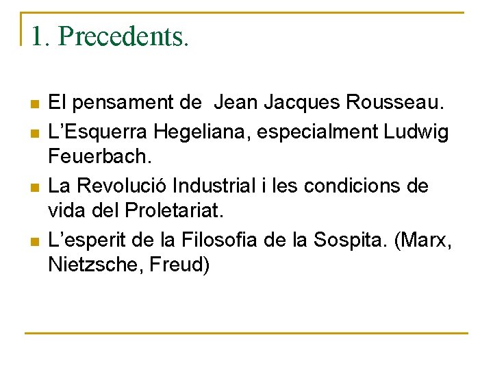 1. Precedents. n n El pensament de Jean Jacques Rousseau. L’Esquerra Hegeliana, especialment Ludwig