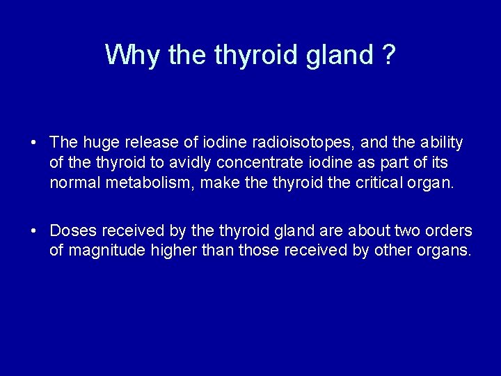 Why the thyroid gland ? • The huge release of iodine radioisotopes, and the