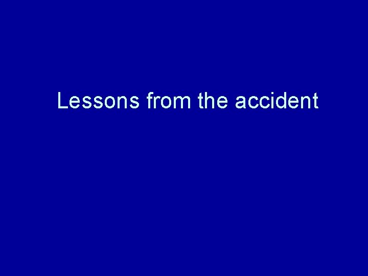 Lessons from the accident 