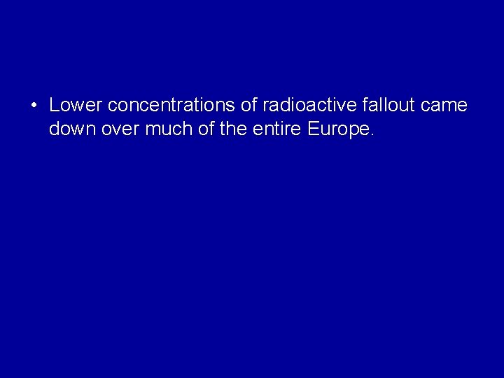  • Lower concentrations of radioactive fallout came down over much of the entire