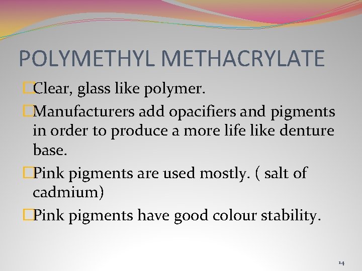 POLYMETHYL METHACRYLATE �Clear, glass like polymer. �Manufacturers add opacifiers and pigments in order to