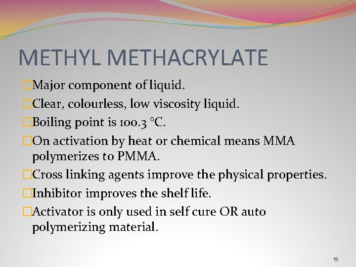 METHYL METHACRYLATE �Major component of liquid. �Clear, colourless, low viscosity liquid. �Boiling point is