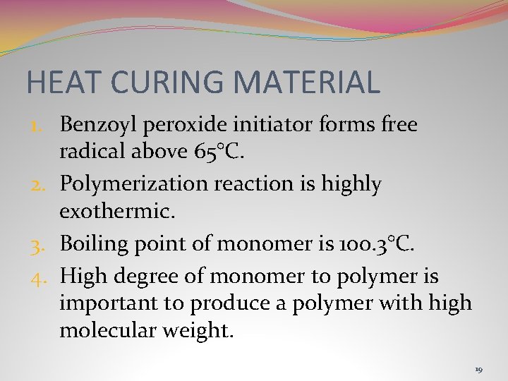 HEAT CURING MATERIAL 1. Benzoyl peroxide initiator forms free radical above 65°C. 2. Polymerization