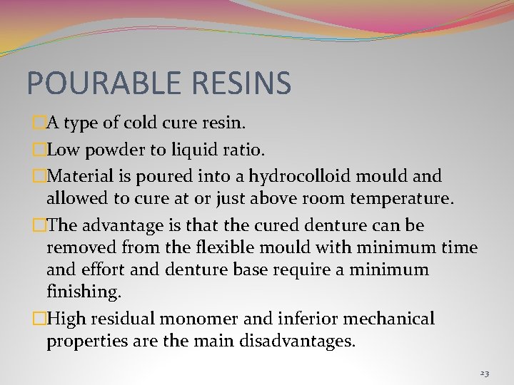 POURABLE RESINS �A type of cold cure resin. �Low powder to liquid ratio. �Material
