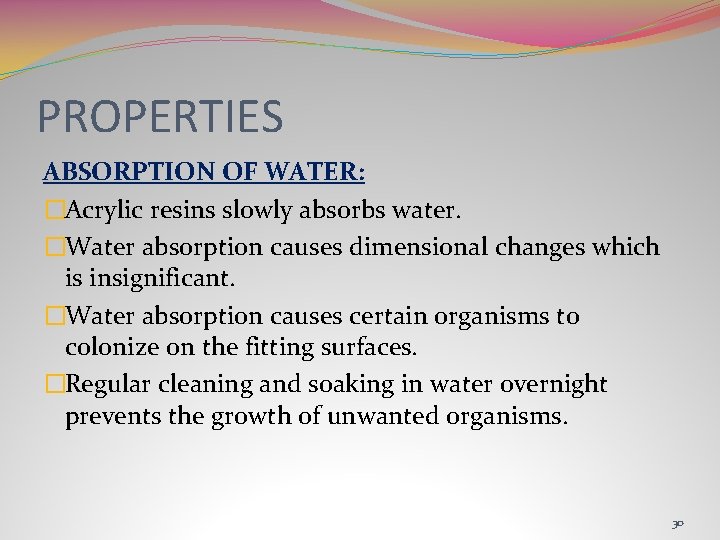 PROPERTIES ABSORPTION OF WATER: �Acrylic resins slowly absorbs water. �Water absorption causes dimensional changes