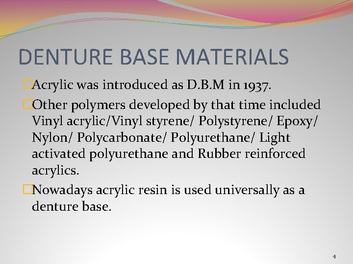 DENTURE BASE MATERIALS �Acrylic was introduced as D. B. M in 1937. �Other polymers