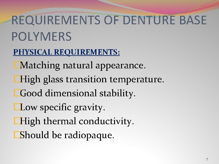 REQUIREMENTS OF DENTURE BASE POLYMERS PHYSICAL REQUIREMENTS: �Matching natural appearance. �High glass transition temperature.