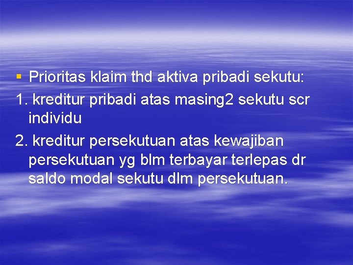 § Prioritas klaim thd aktiva pribadi sekutu: 1. kreditur pribadi atas masing 2 sekutu