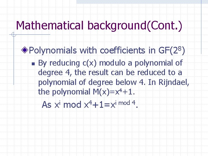 Mathematical background(Cont. ) Polynomials with coefficients in GF(28) n By reducing c(x) modulo a