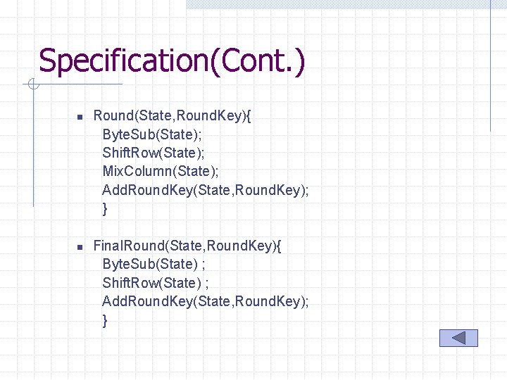 Specification(Cont. ) n n Round(State, Round. Key){ Byte. Sub(State); Shift. Row(State); Mix. Column(State); Add.