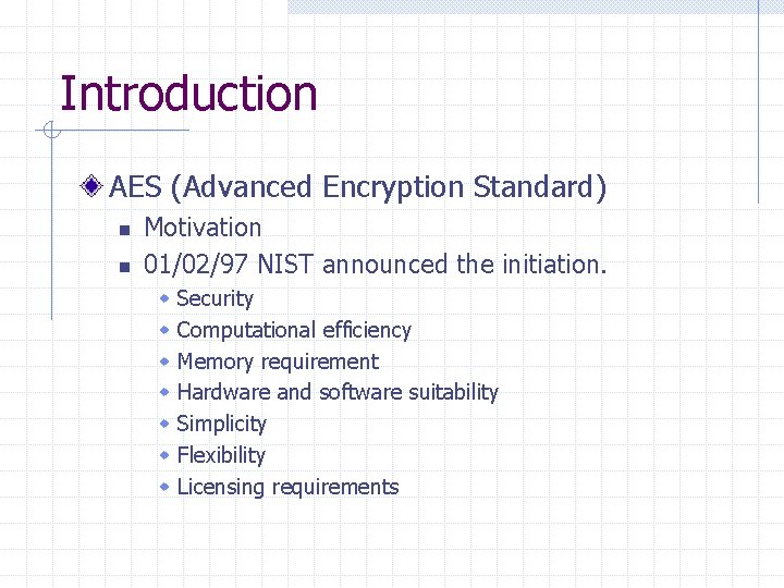Introduction AES (Advanced Encryption Standard) n n Motivation 01/02/97 NIST announced the initiation. w