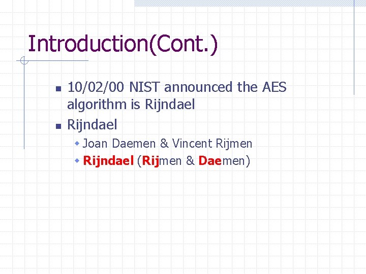 Introduction(Cont. ) n n 10/02/00 NIST announced the AES algorithm is Rijndael w Joan